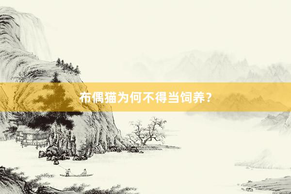 布偶猫为何不得当饲养？